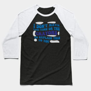 I Dont Have The Time Or The Crayons To Explain This To You shirt Baseball T-Shirt